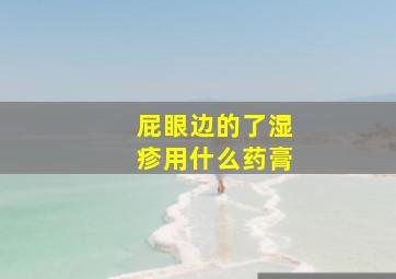 屁眼边的了湿疹用什么药膏