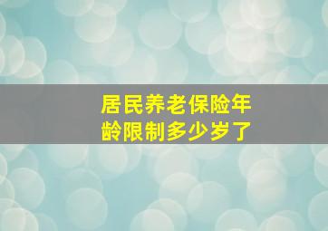 居民养老保险年龄限制多少岁了