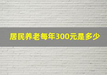 居民养老每年300元是多少