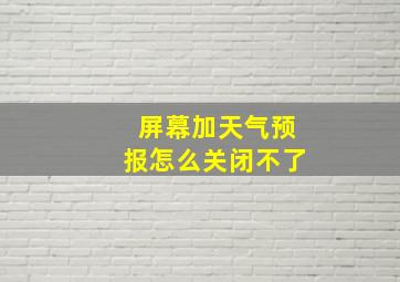 屏幕加天气预报怎么关闭不了