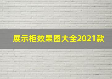 展示柜效果图大全2021款