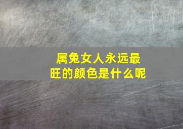 属兔女人永远最旺的颜色是什么呢