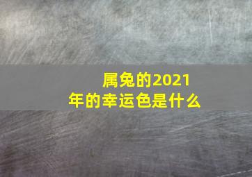 属兔的2021年的幸运色是什么