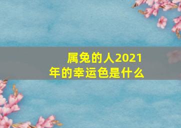 属兔的人2021年的幸运色是什么