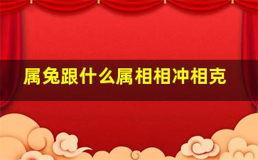 属兔跟什么属相相冲相克