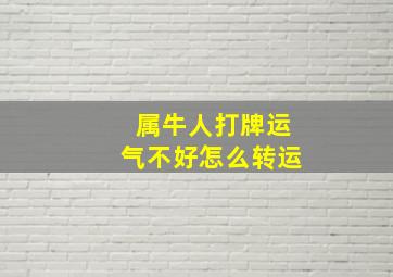 属牛人打牌运气不好怎么转运