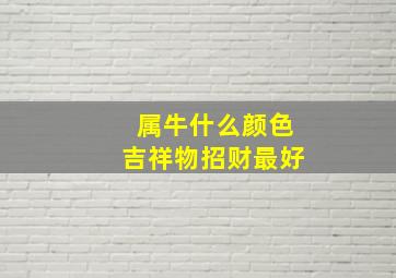 属牛什么颜色吉祥物招财最好