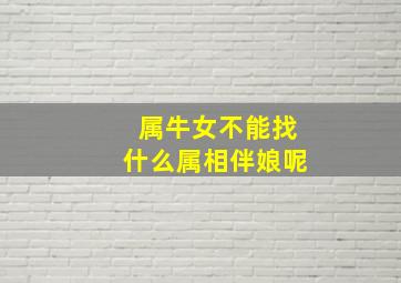 属牛女不能找什么属相伴娘呢