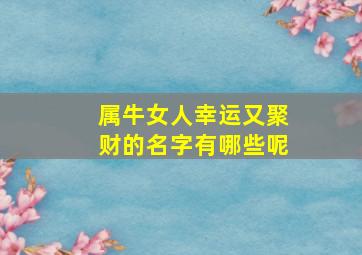 属牛女人幸运又聚财的名字有哪些呢