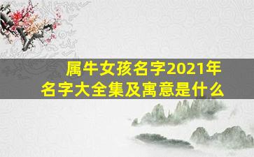 属牛女孩名字2021年名字大全集及寓意是什么