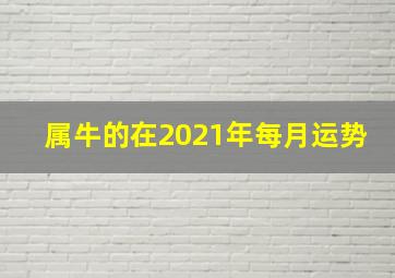 属牛的在2021年每月运势