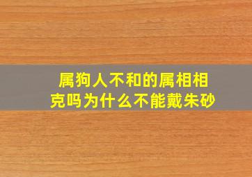 属狗人不和的属相相克吗为什么不能戴朱砂