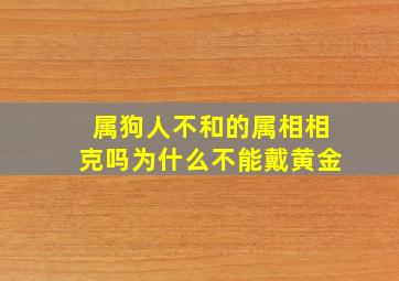 属狗人不和的属相相克吗为什么不能戴黄金