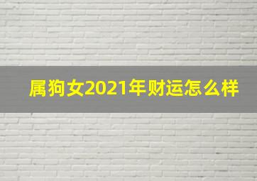 属狗女2021年财运怎么样