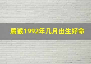 属猴1992年几月出生好命