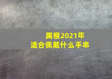 属猴2021年适合佩戴什么手串