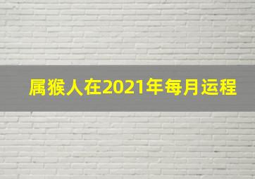 属猴人在2021年每月运程