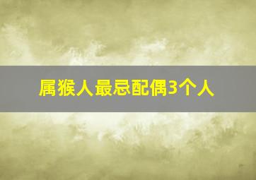 属猴人最忌配偶3个人