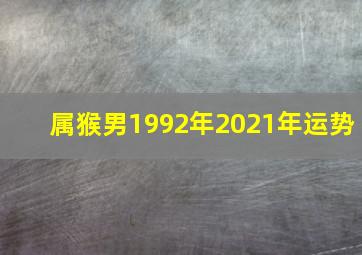 属猴男1992年2021年运势