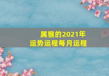 属猴的2021年运势运程每月运程