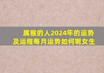 属猴的人2024年的运势及运程每月运势如何呢女生