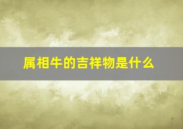 属相牛的吉祥物是什么