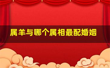 属羊与哪个属相最配婚姻