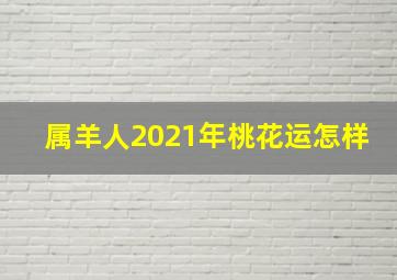 属羊人2021年桃花运怎样