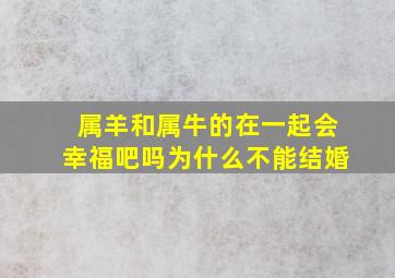 属羊和属牛的在一起会幸福吧吗为什么不能结婚