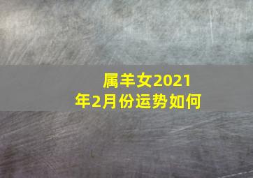 属羊女2021年2月份运势如何