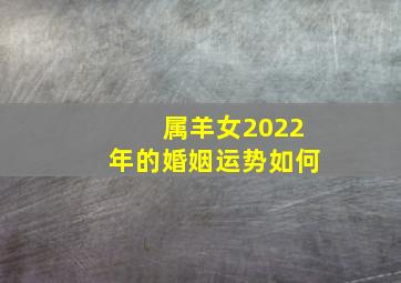 属羊女2022年的婚姻运势如何