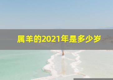 属羊的2021年是多少岁