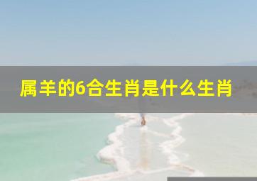 属羊的6合生肖是什么生肖