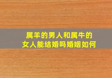 属羊的男人和属牛的女人能结婚吗婚姻如何