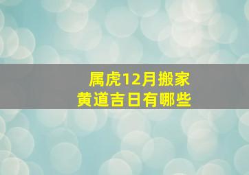 属虎12月搬家黄道吉日有哪些