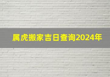 属虎搬家吉日查询2024年