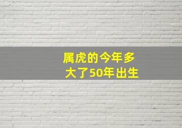 属虎的今年多大了50年出生