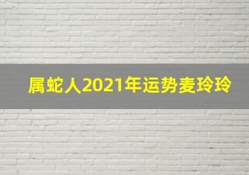 属蛇人2021年运势麦玲玲