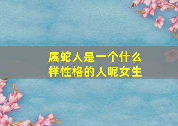 属蛇人是一个什么样性格的人呢女生