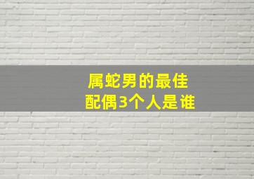 属蛇男的最佳配偶3个人是谁