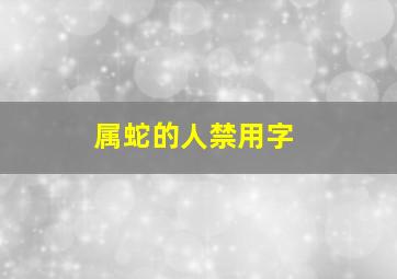 属蛇的人禁用字