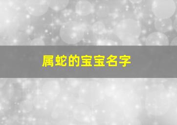 属蛇的宝宝名字