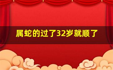 属蛇的过了32岁就顺了