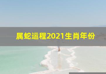 属蛇运程2021生肖年份