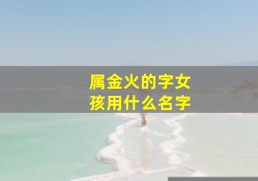 属金火的字女孩用什么名字