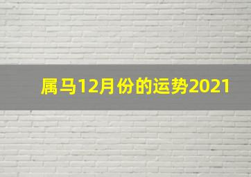 属马12月份的运势2021