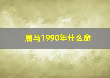 属马1990年什么命