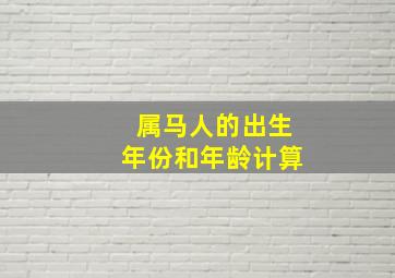 属马人的出生年份和年龄计算