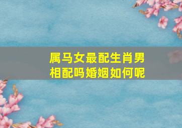 属马女最配生肖男相配吗婚姻如何呢