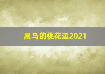 属马的桃花运2021